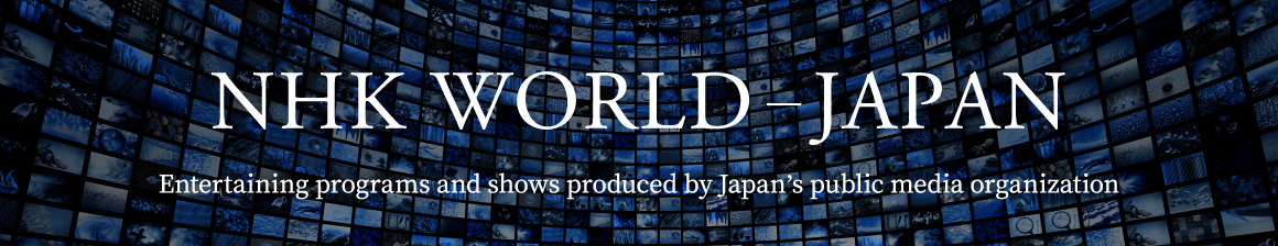 NHK WORLD-JAPAN Entertaining programs and shows produced by Japan’s public media organization